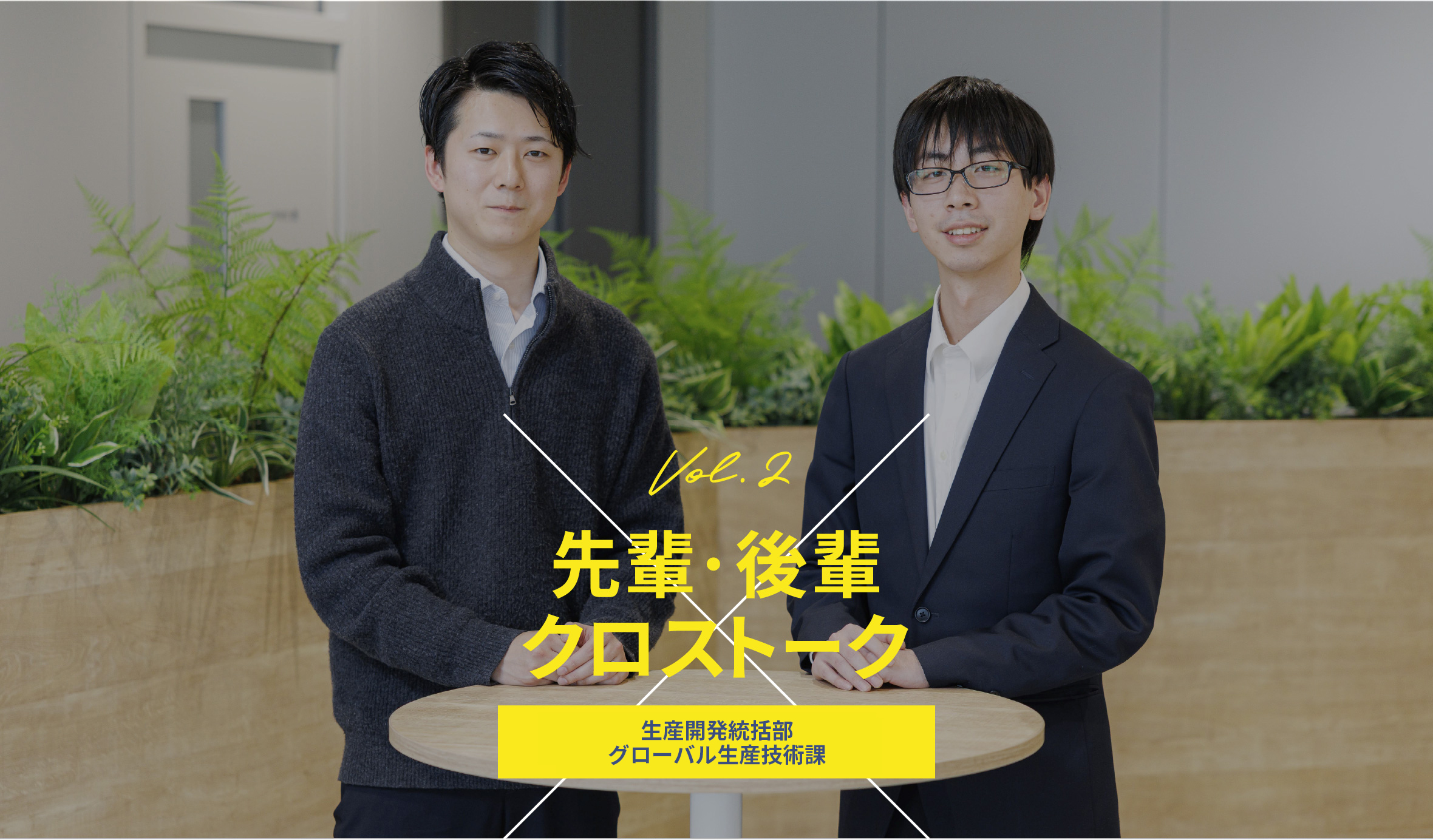先輩×後輩クロストーク vol2 生産開発統括部グローバル生産技術課